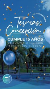 Con fondo de predio termal adornado con papelitos y globos se lee: Termas Concepciòn cumple 15 años y lo vamos a festejar con todos ustees.